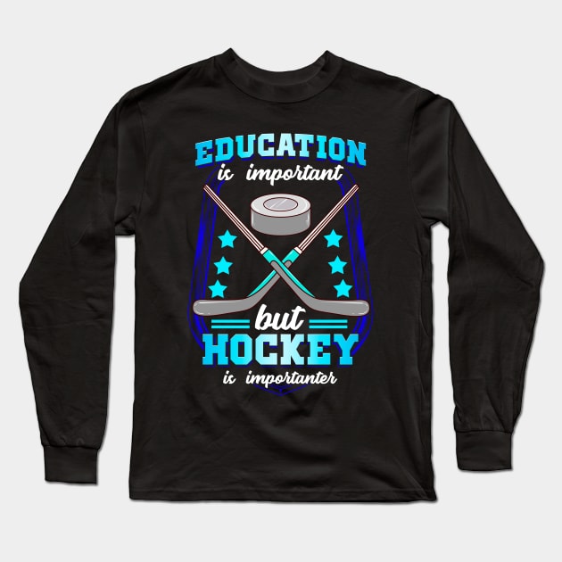 Education Is Important But Hockey Is Importanter Long Sleeve T-Shirt by theperfectpresents